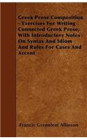 Greek Prose Composition - Exercises For Writing Connected Greek Prose, With Introductory Notes On Syntax And Idiom And Rules For Cases And Accent: (English)