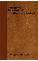 A History Of Ecclesiastical Architecture In England