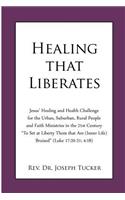 Healing that Liberates: Jesus' Healing and Health Challenge for the Urban, Suburban, Rural People and Faith Ministries in the 21st Century "To Set at Liberty Them that Are 