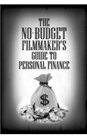 The No-Budget Filmmaker's Guide to Personal Finance: A Collection of Tips and Tricks for the No-Budget Filmmaker