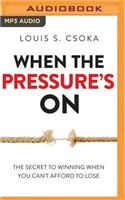 When the Pressure's on: The Secret to Winning When You Can't Afford to Lose