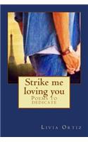 Strike me loving you