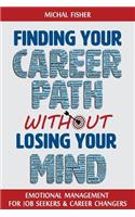 Finding Your Career Path without Losing Your Mind: Emotional Management for Job Seekers and Career Changers