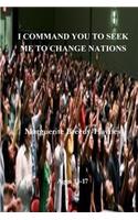 I Command You To Seek Me To Change Nations