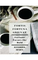 Fortis Fortuna Adiuvat: Fortune Favors the Bold: Fortune Favors the Bold