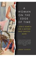 A Woman on the Edge of Time - A Son`s Search for a Mother Who Wanted More