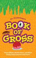 Dr. Grossology's Book of Gross: Green Slime, Frog Brains, Bug Guts, and More Yucky Experiments and Facts