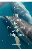 I'd Rather Be Swimming With Dolphins Notebook