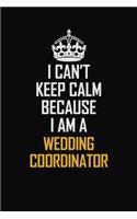 I Can't Keep Calm Because I Am A Wedding Coordinator: Motivational Career Pride Quote 6x9 Blank Lined Job Inspirational Notebook Journal