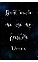 Don't Make Me Use My Executive Voice: The perfect gift for the professional in your life - Funny 119 page lined journal!