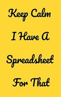 Keep Calm I Have A Spreadsheet For That