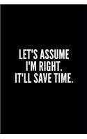 Let's Assume I'm Right It'll Save Time