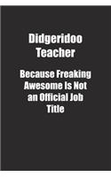 Didgeridoo Teacher Because Freaking Awesome Is Not an Official Job Title.