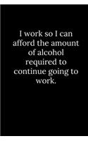 I work so I can afford the amount of alcohol required to continue going to work.
