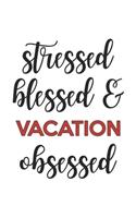 Stressed Blessed and Vacation Obsessed Vacation Lover Vacation Obsessed Notebook A beautiful