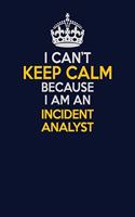 I Can't Keep Calm Because I Am An Incident Analyst: Career journal, notebook and writing journal for encouraging men, women and kids. A framework for building your career.