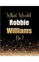 What Would Robbie Williams Do?