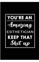 You're An Amazing Esthetician. Keep That Shit Up.: Blank Lined Funny Esthetician Journal Notebook Diary - Perfect Gag Birthday, Appreciation, Thanksgiving, Christmas or any special occasion Gift for 