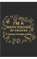 I'm the math teacher of course i'have problems