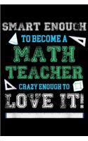 Smart Enough To Become A Math Teacher Crazy Enough To Love It!