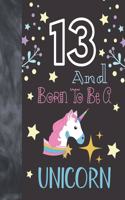 13 And Born To Be A Unicorn: Writing Journal To Doodle And Write In - Unicorn Gift For Teen Girls Age 13 Years Old - Blank Lined Journaling Diary For Kids