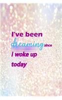 I've Been Dreaming Since I Woke Up Today