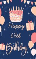 Happy 69th Birthday: 69th Birthday Gift / Journal / Notebook / Diary / Unique Greeting & Birthday Card Alternative