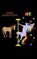 Other Hairstylists Me: 6x9 120 Page Lined Composition Notebook Funny Fabulous Pole Dancing Rainbow Unicorn Hairstylist Gift