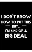 I Don't Know How To Put This But... I'm Kind Of A Big Deal: Notebook For Meetings, Work Planner, Daily & Weekly Organizer Diary, Appreciation Journal For Office Bosses, Managers
