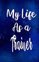 My Life as a Trainer: The perfect gift for the professional in your life - Funny 119 page lined journal!