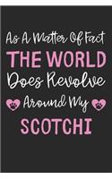 As A Matter Of Fact The World Does Revolve Around My Scotchi: Lined Journal, 120 Pages, 6 x 9, Scotchi Dog Gift Idea, Black Matte Finish (As A Matter Of Fact The World Does Revolve Around My Scotchi Journal)