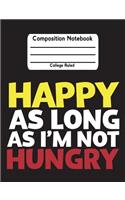Happy As Long As I'm Not Hungry: Funny School Notebook College Ruled Lined