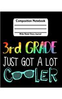 3rd Grade Just Got a Lot Cooler: Composition Notebook Wide Ruled Story Journal Picture Space