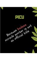 PICU Because Badass Miracle Worker Is Not An Official Title: Appreciate That Talented PICU with this custom book - 120 Pages ruled Notebook Gift