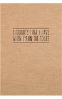 Thoughts That I Have When I'm On The Toilet: 6X9 Funny Bathroom Book