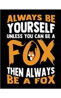 Always Be Yourself Unless You Can Be a Fox Then Always Be a Fox: School Composition Notebook College Ruled