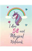 I Am 58 and Magical Notebook: Cute Unicorn Notebook Gift and Happy Birthday Journal / Diary for 58 Year Old Girl, Funny 58th Birthday Gift