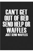 Can't Get Out of Bed Send Help or Waffles