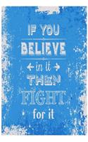 If You Believe in It Then Fight for It: Motivational and Inspirational Gift Journal