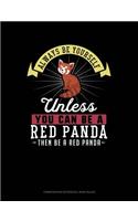 Always Be Yourself Unless You Can Be a Red Panda Then Be a Red Panda: Composition Notebook: Wide Ruled