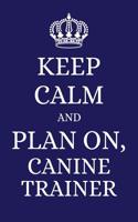 Keep Calm and Plan on Canine Trainer