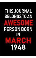 This Journal Belongs to an Awesome Person Born in March 1948: Blank Lined 6x9 Born in March with Birth Year Journal/Notebooks as an Awesome Birthday Gifts for Your Family, Friends, Coworkers, Bosses, Colleagues