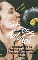 Stress Addio!: Combattere lo stress per vivere serenamente e più a lungo