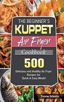 The Beginner's KUPPET Air Fryer Cookbook: 500 Delicious and Healthy Air Fryer Recipes for Quick & Easy Meals!