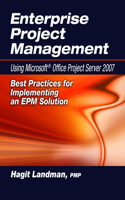 Enterprise Project Management Using Microsoft(r) Office Project Server 2007: Best Practices for Implementing an Epm Solution