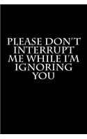 Please Don't Interrupt Me While I'm Ignoring You