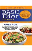 DASH Diet Cookbook: Over 400 Proven & Delicious Dash Recipes for Weight Loss Solution & Lowering Blood Pressure. The Ultimate Beginner's Guide with a 21 Day Action Plan