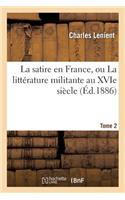Satire En France, Ou La Littérature Militante Au Xvie Siècle. T. 2