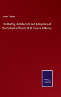History, Architecture and Antiquities of the Cathedral Church of St. Canice, Kilkenny