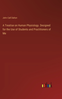 Treatise on Human Physiology. Designed for the Use of Students and Practitioners of Me